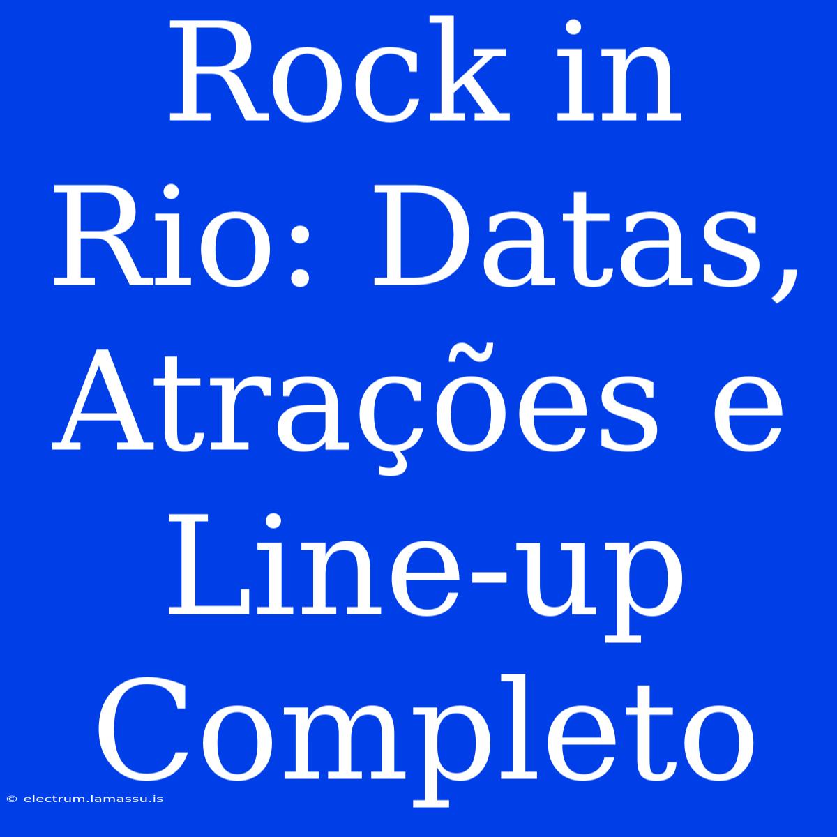 Rock In Rio: Datas, Atrações E Line-up Completo