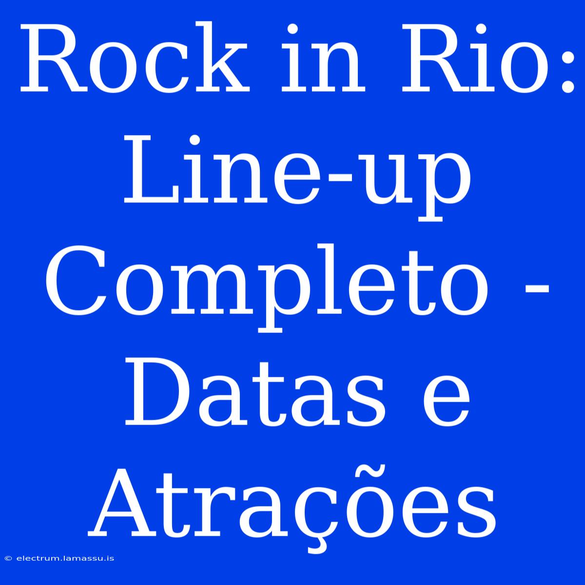 Rock In Rio: Line-up Completo - Datas E Atrações