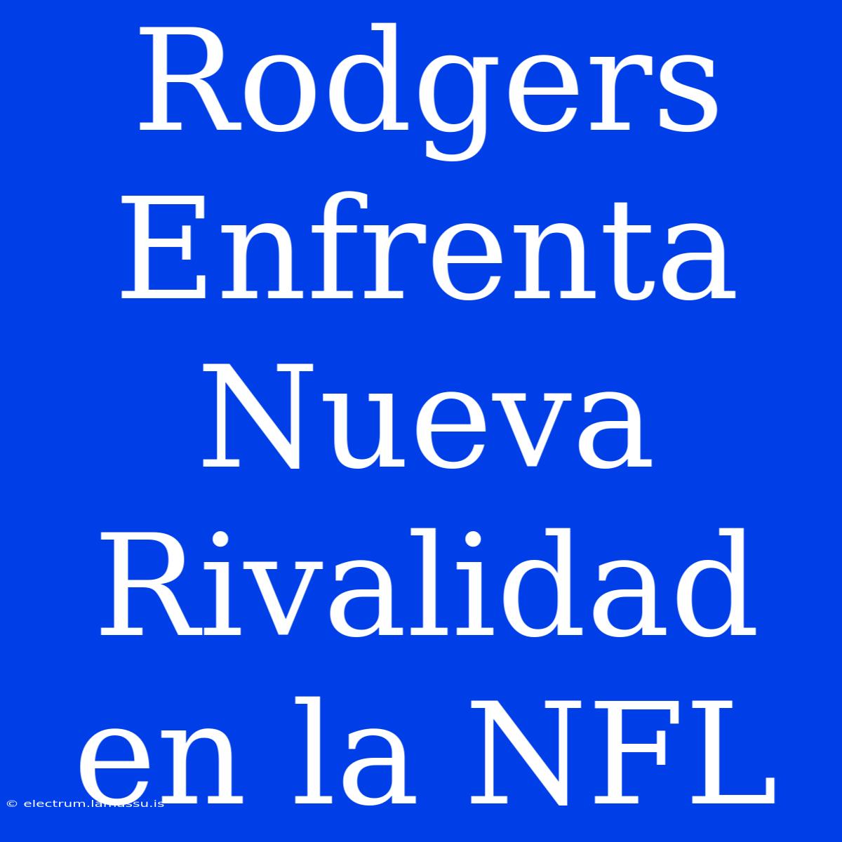 Rodgers Enfrenta Nueva Rivalidad En La NFL