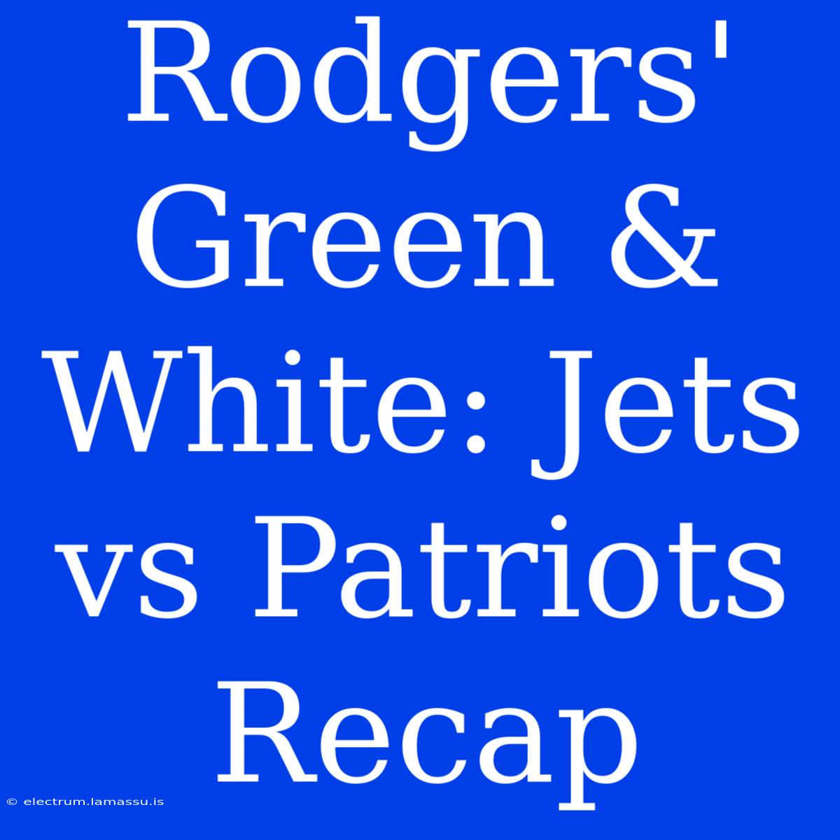 Rodgers' Green & White: Jets Vs Patriots Recap