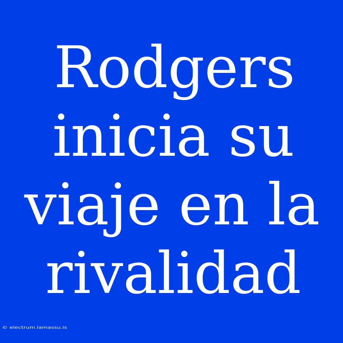 Rodgers Inicia Su Viaje En La Rivalidad