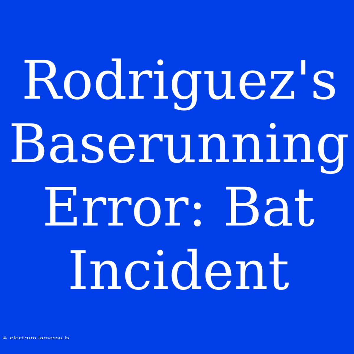 Rodriguez's Baserunning Error: Bat Incident 