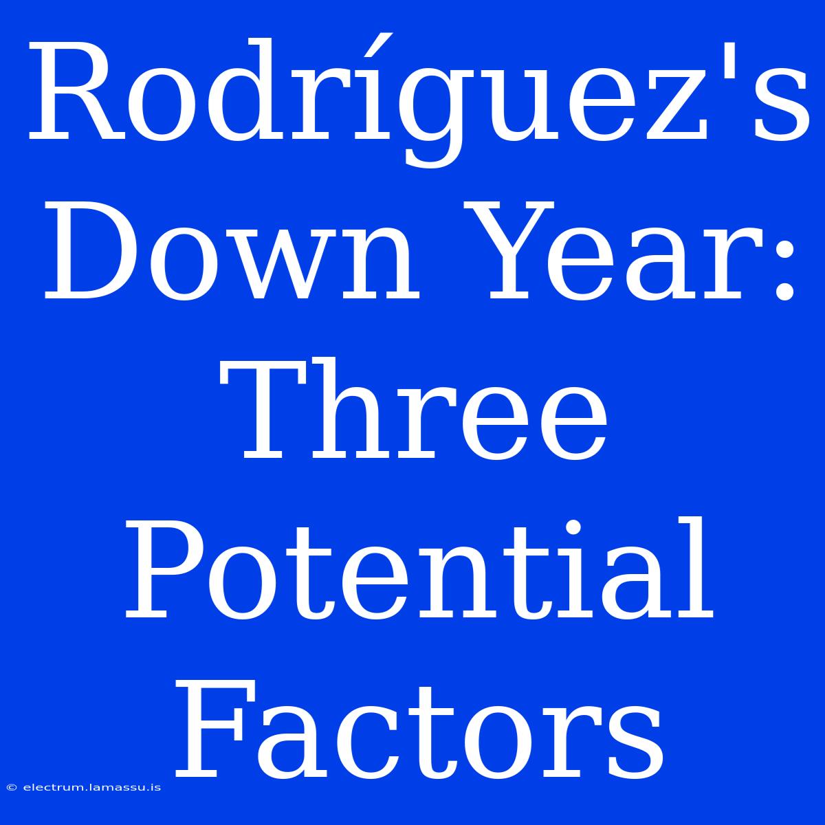 Rodríguez's Down Year: Three Potential Factors