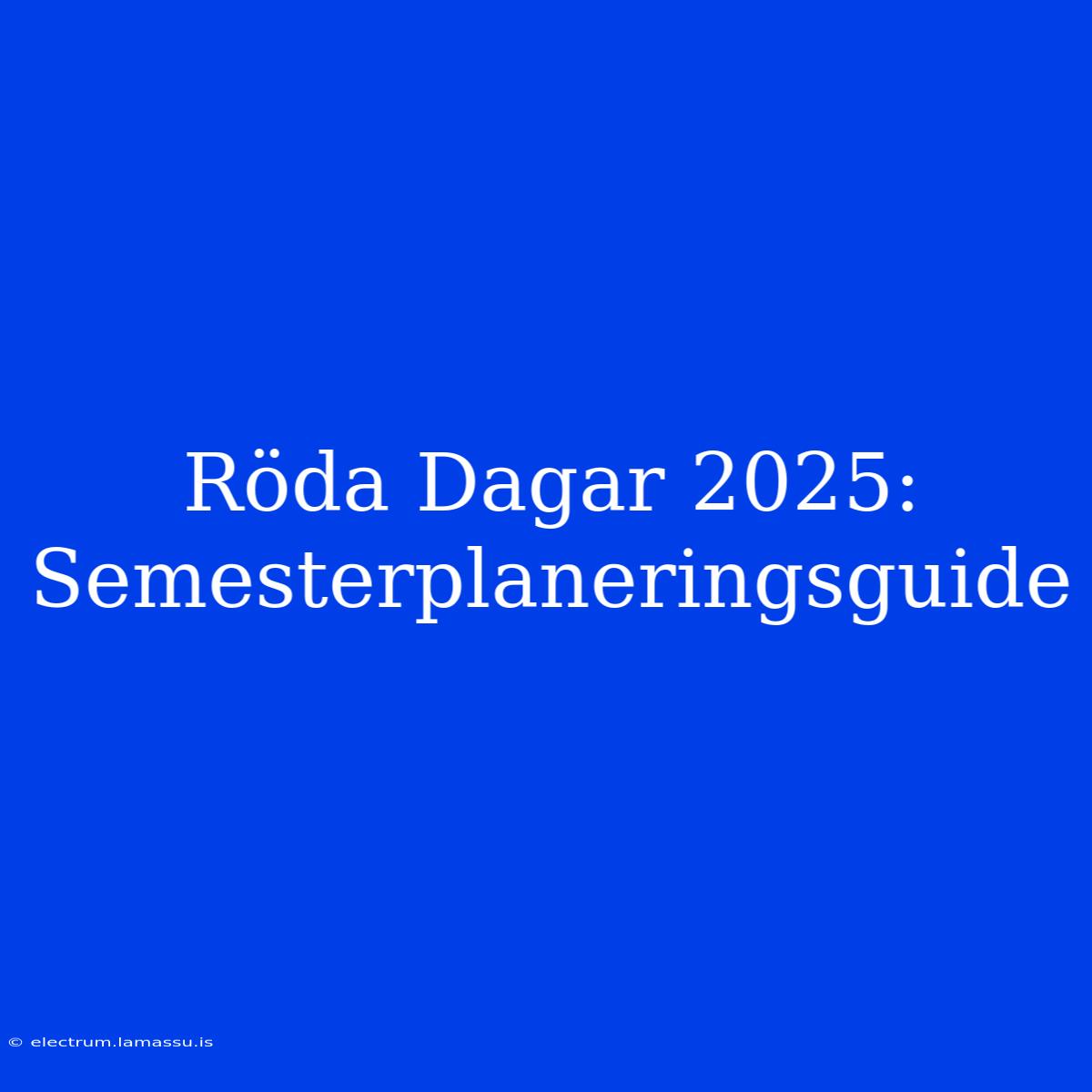 Röda Dagar 2025: Semesterplaneringsguide