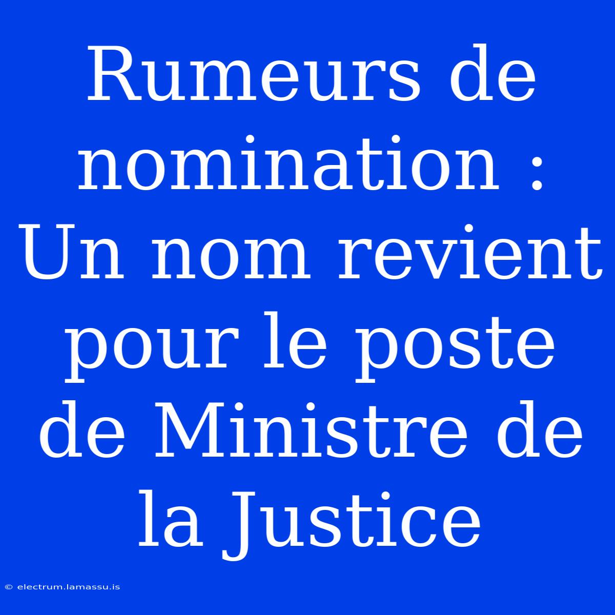 Rumeurs De Nomination : Un Nom Revient Pour Le Poste De Ministre De La Justice