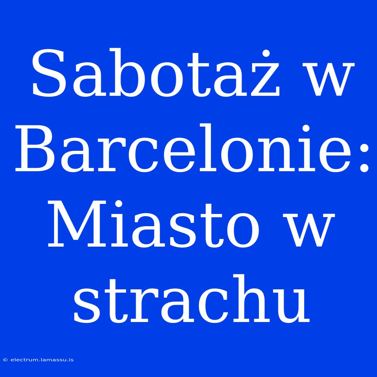 Sabotaż W Barcelonie: Miasto W Strachu