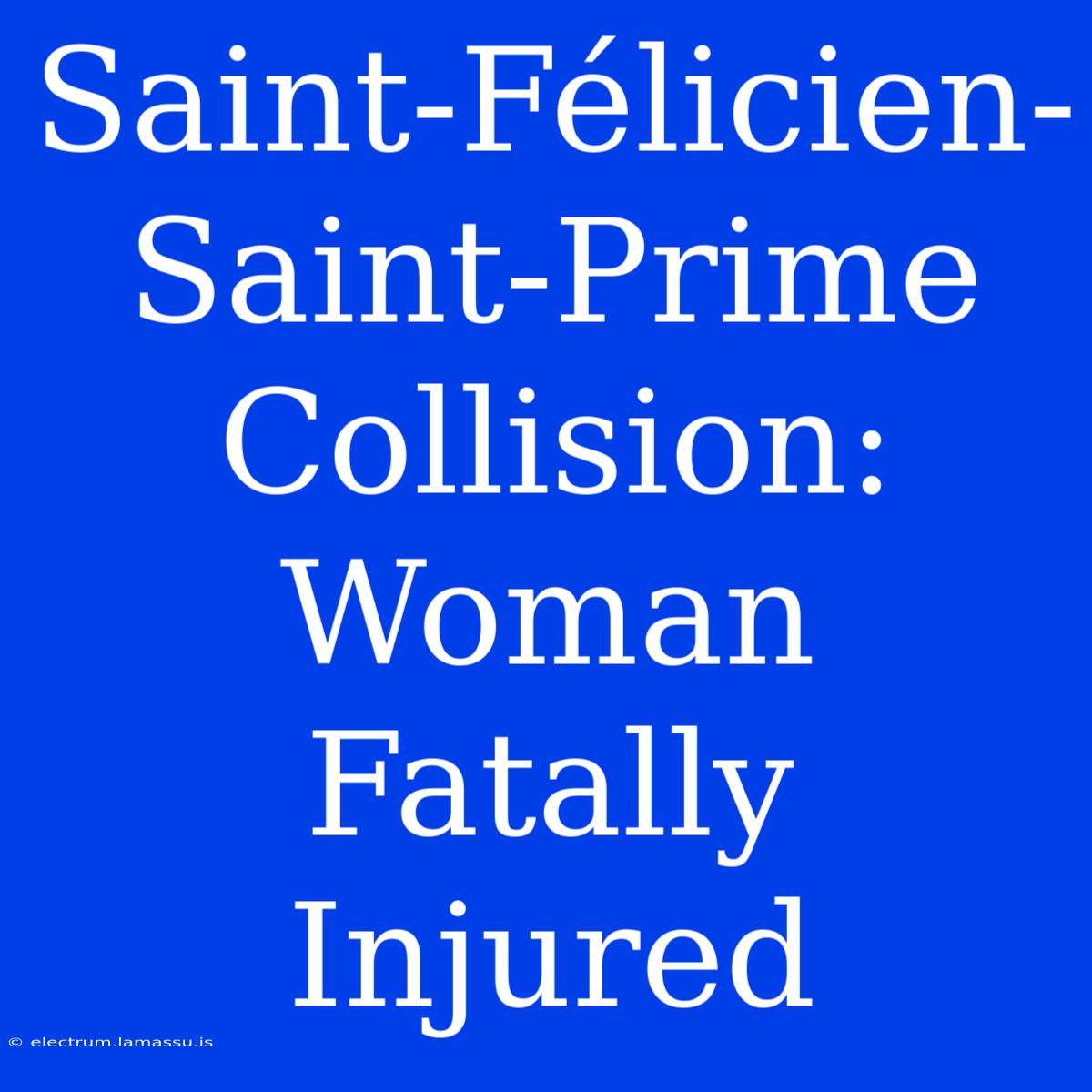 Saint-Félicien-Saint-Prime Collision: Woman Fatally Injured