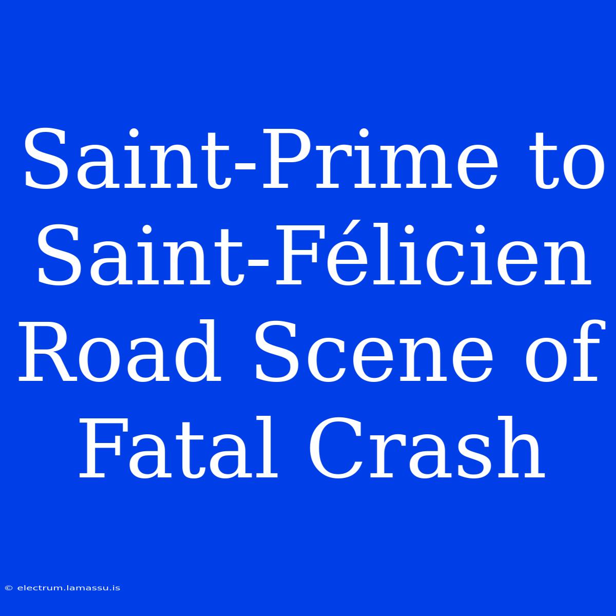 Saint-Prime To Saint-Félicien Road Scene Of Fatal Crash