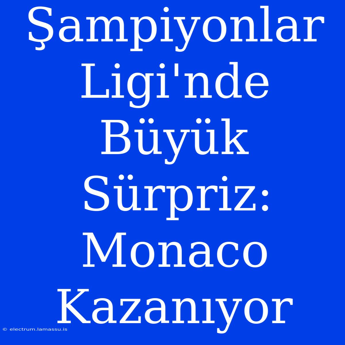 Şampiyonlar Ligi'nde Büyük Sürpriz: Monaco Kazanıyor