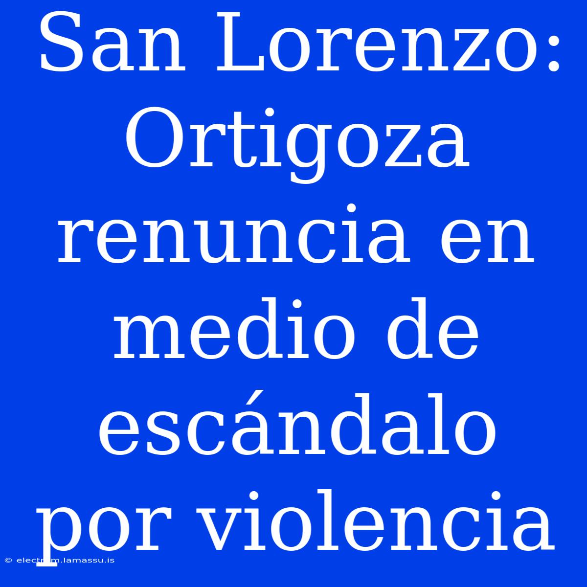 San Lorenzo: Ortigoza Renuncia En Medio De Escándalo Por Violencia