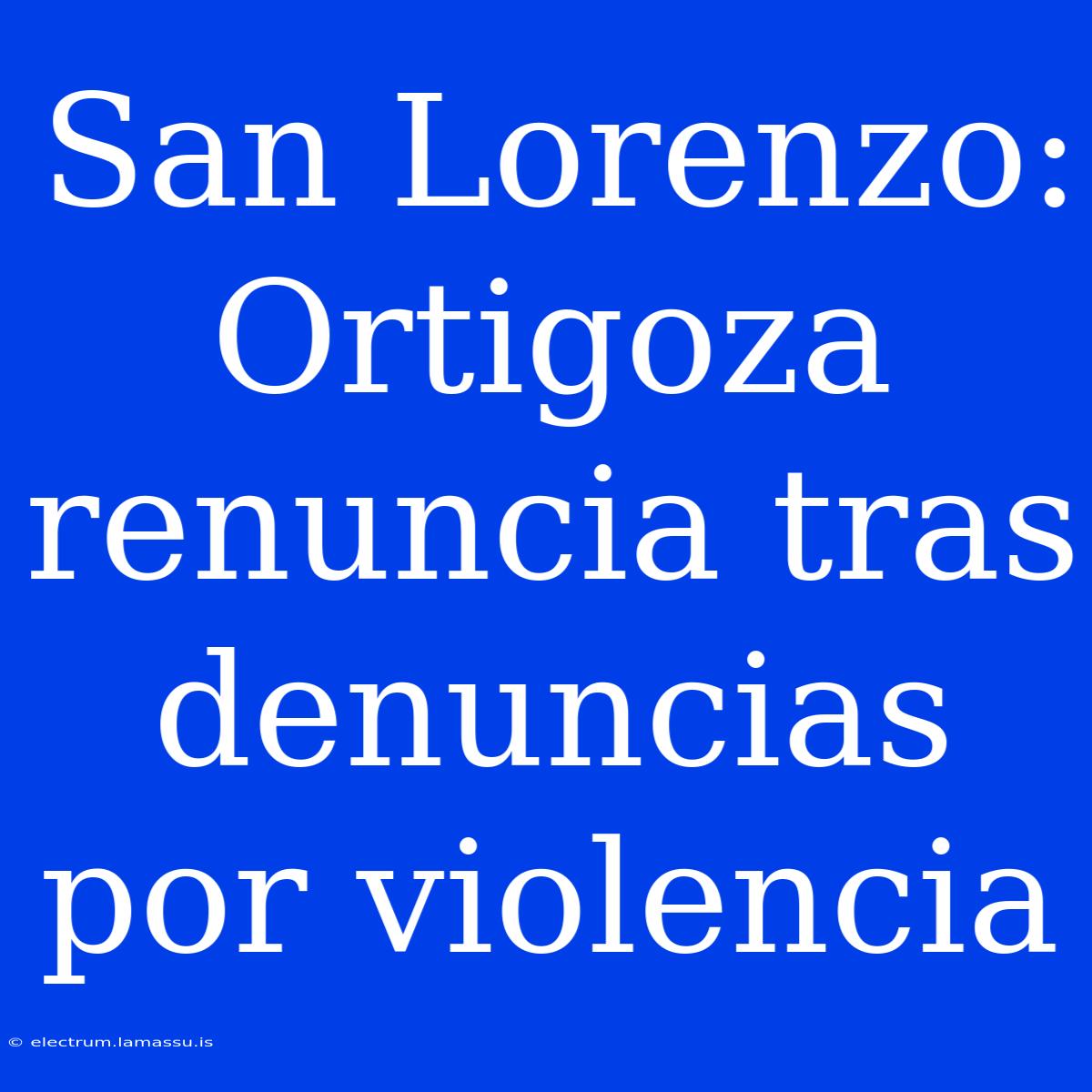 San Lorenzo: Ortigoza Renuncia Tras Denuncias Por Violencia