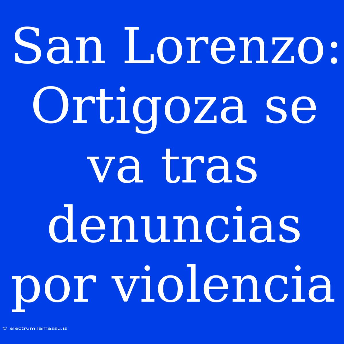 San Lorenzo: Ortigoza Se Va Tras Denuncias Por Violencia