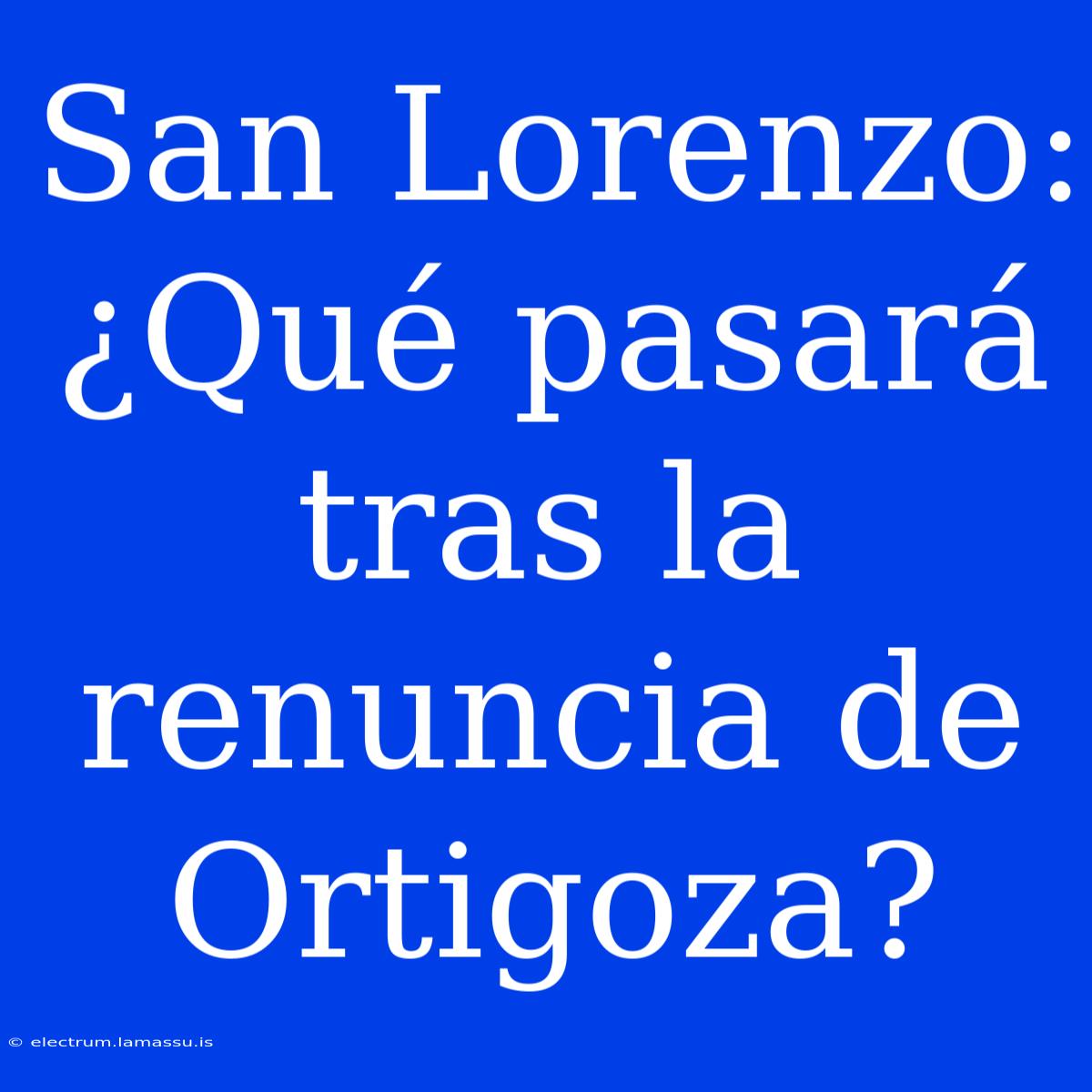 San Lorenzo: ¿Qué Pasará Tras La Renuncia De Ortigoza?