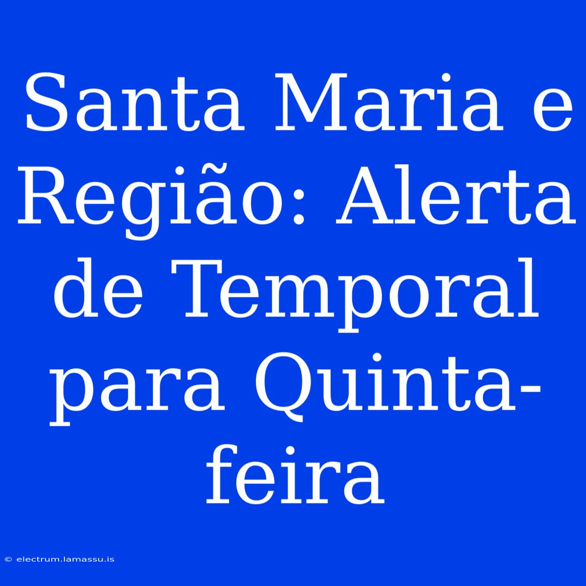 Santa Maria E Região: Alerta De Temporal Para Quinta-feira