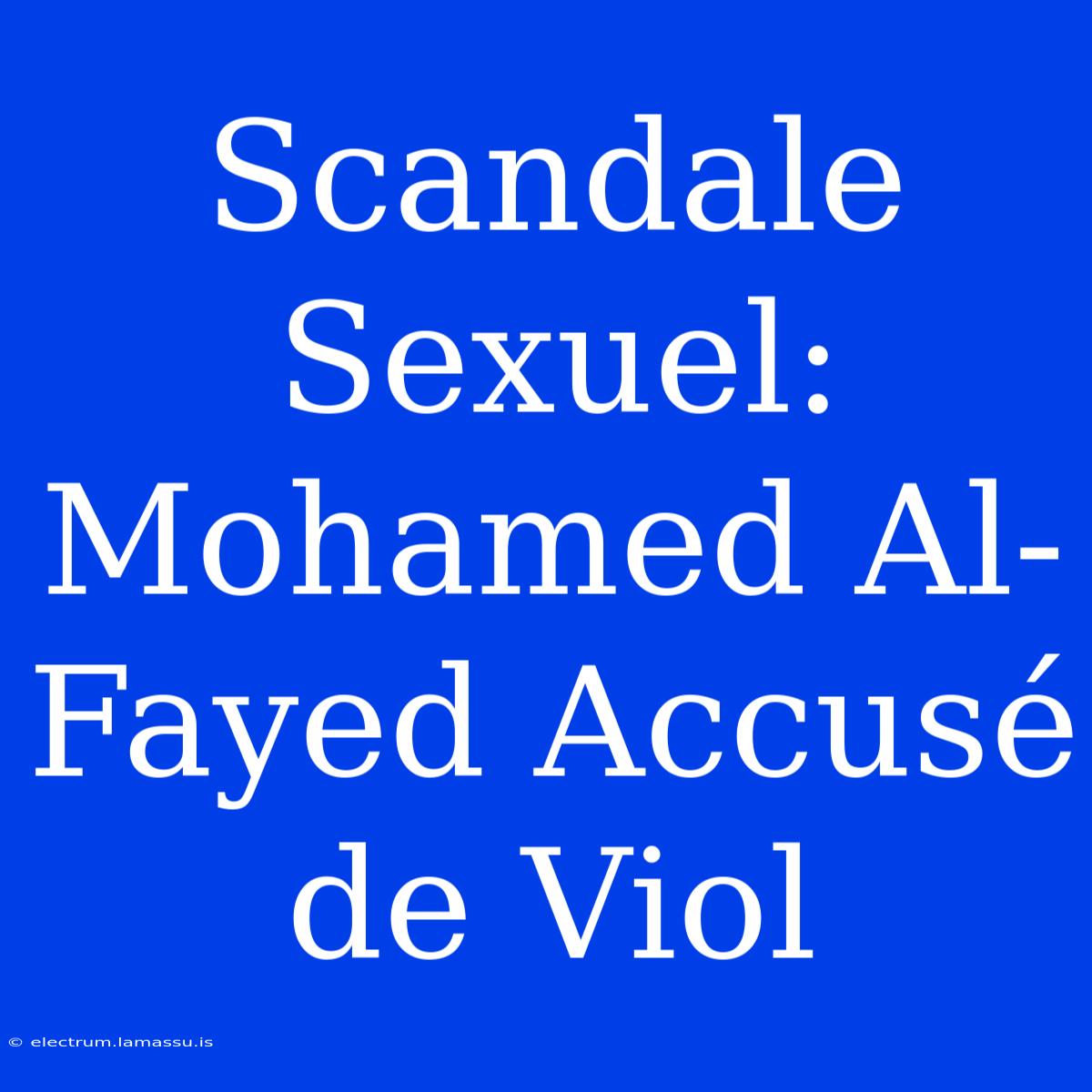 Scandale Sexuel: Mohamed Al-Fayed Accusé De Viol