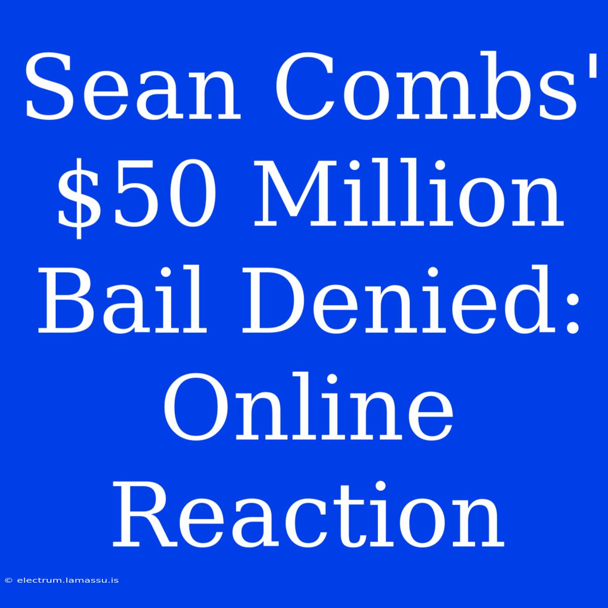 Sean Combs' $50 Million Bail Denied:  Online Reaction