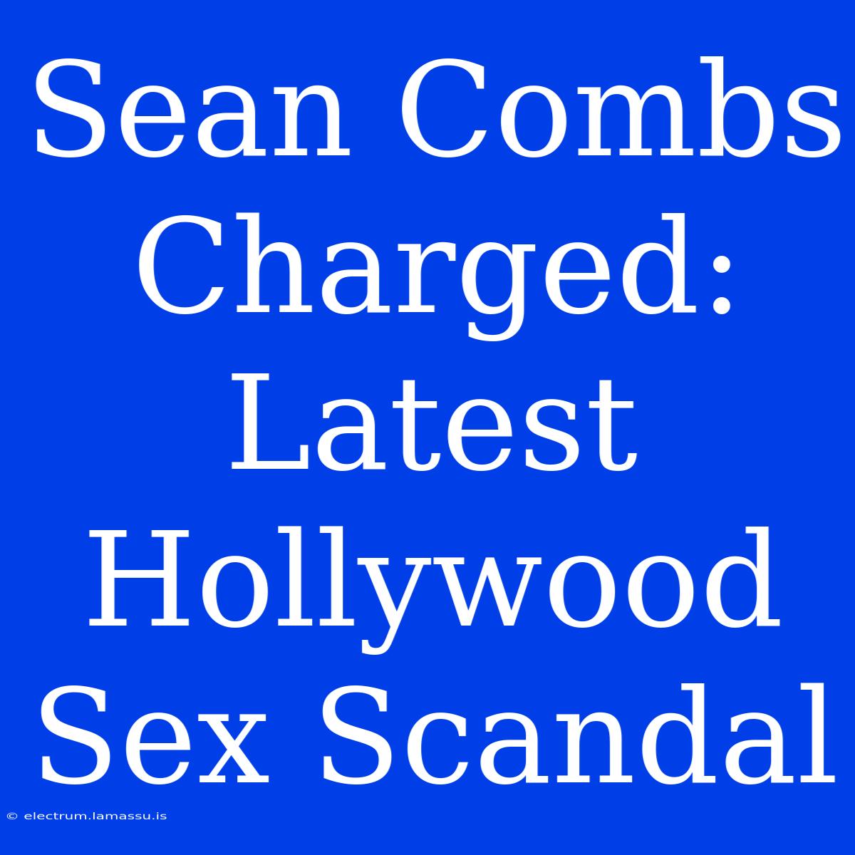 Sean Combs Charged: Latest Hollywood Sex Scandal