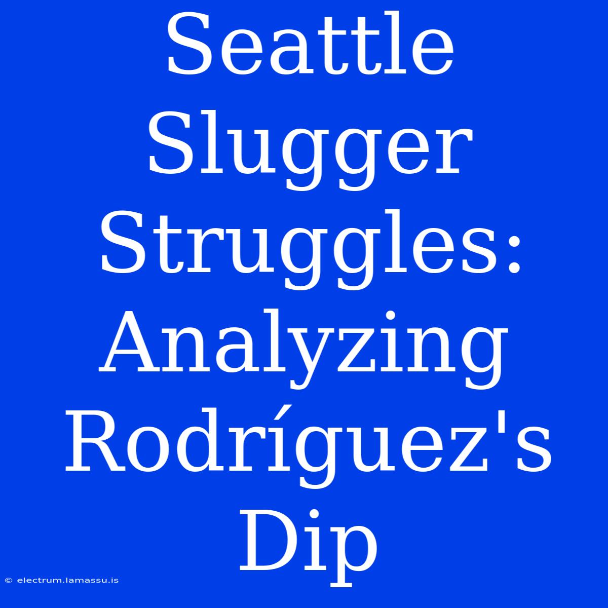 Seattle Slugger Struggles: Analyzing Rodríguez's Dip