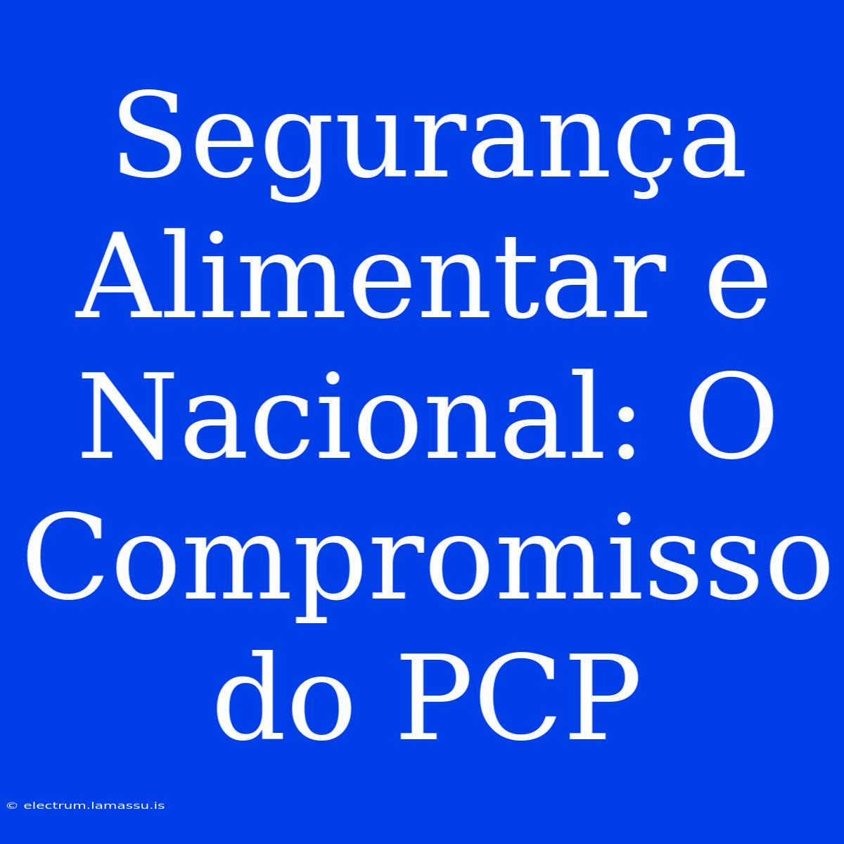 Segurança Alimentar E Nacional: O Compromisso Do PCP