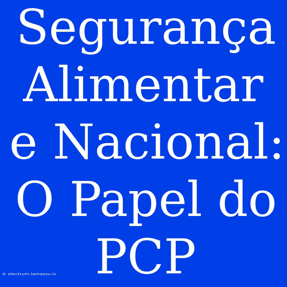 Segurança Alimentar E Nacional: O Papel Do PCP