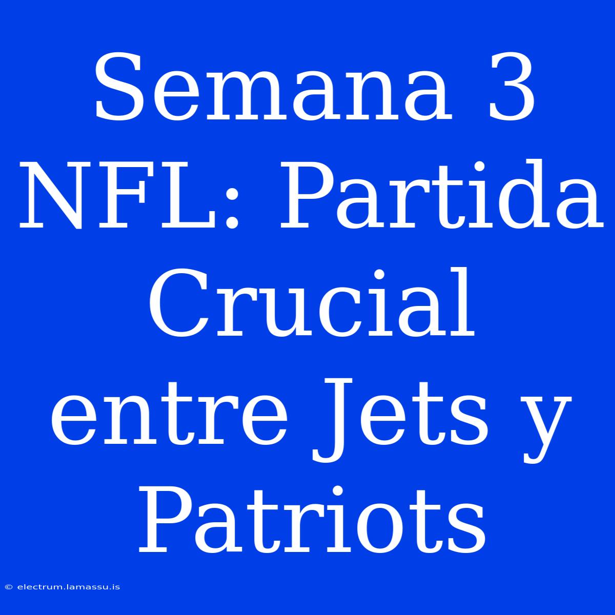 Semana 3 NFL: Partida Crucial Entre Jets Y Patriots 