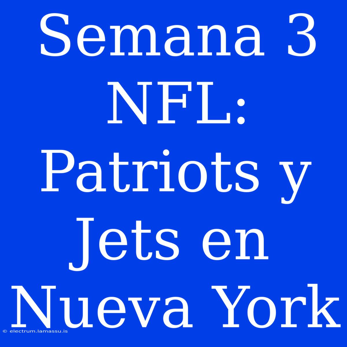 Semana 3 NFL: Patriots Y Jets En Nueva York