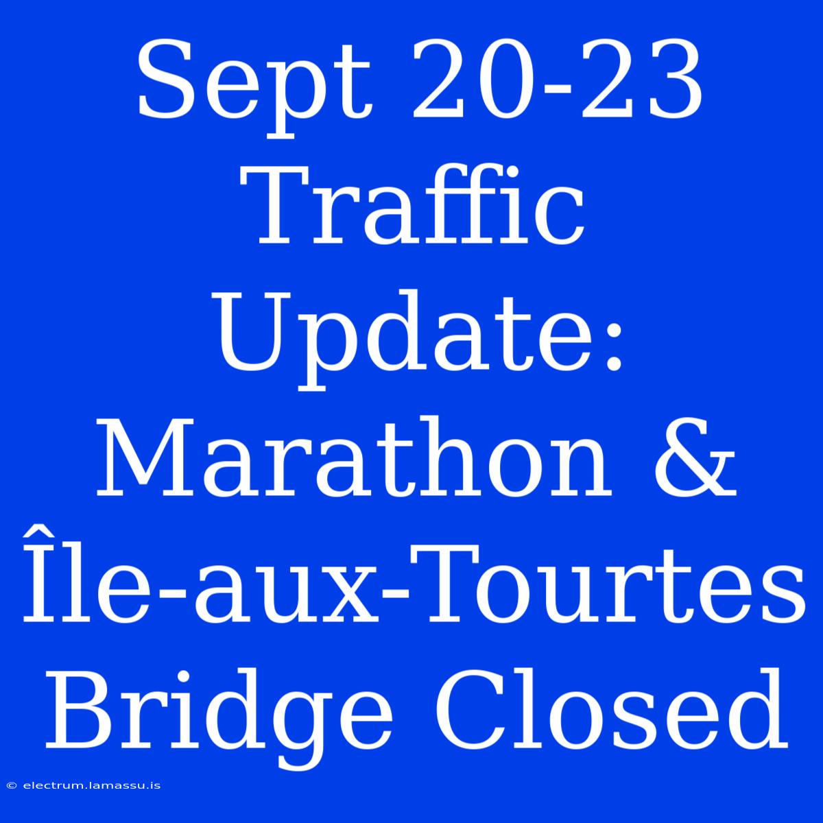 Sept 20-23 Traffic Update: Marathon & Île-aux-Tourtes Bridge Closed