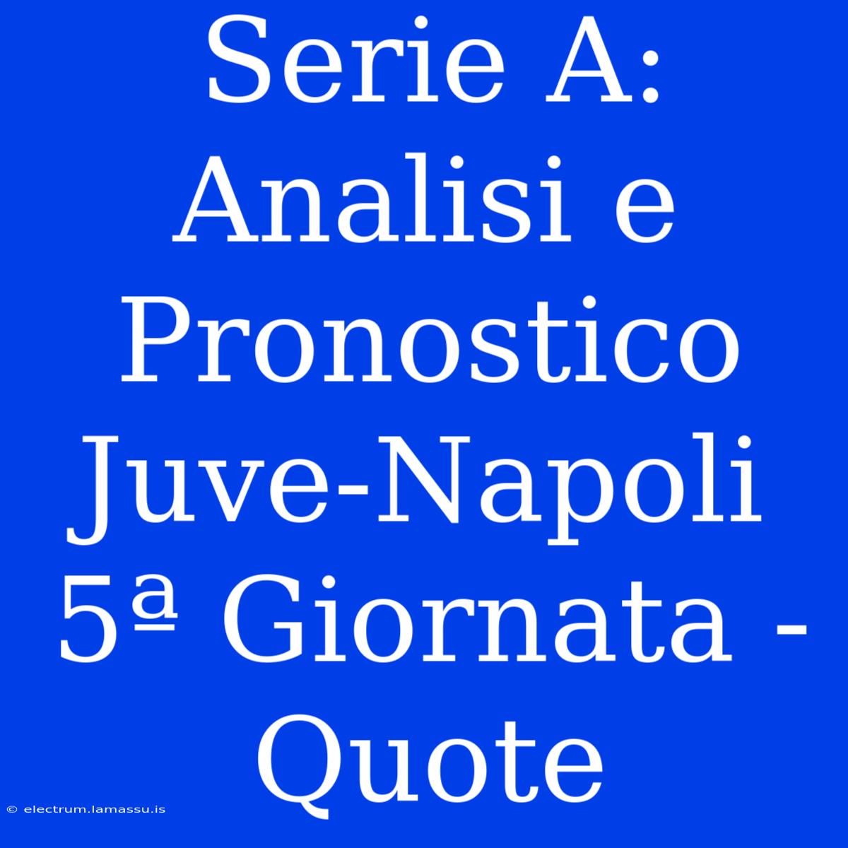 Serie A: Analisi E Pronostico Juve-Napoli 5ª Giornata - Quote