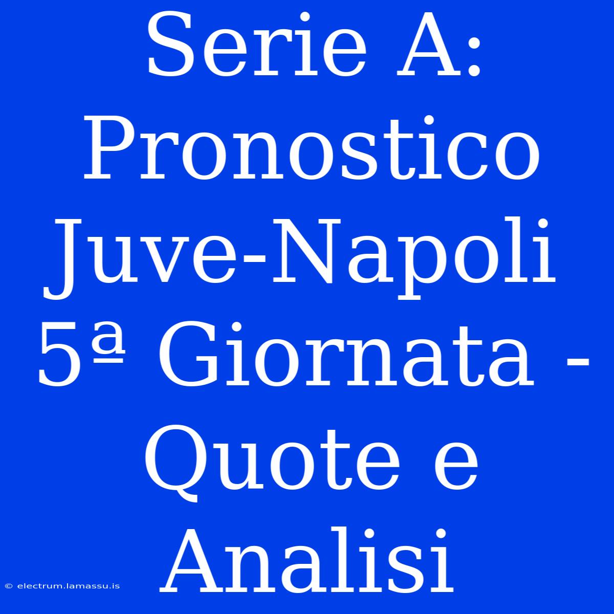 Serie A: Pronostico Juve-Napoli 5ª Giornata - Quote E Analisi