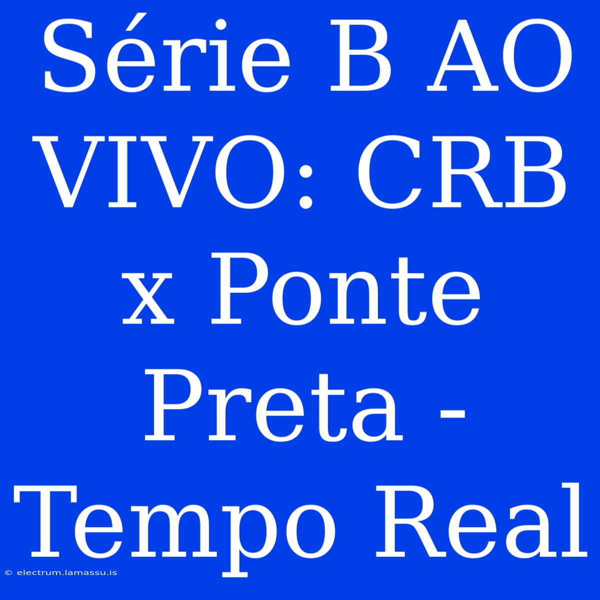 Série B AO VIVO: CRB X Ponte Preta - Tempo Real