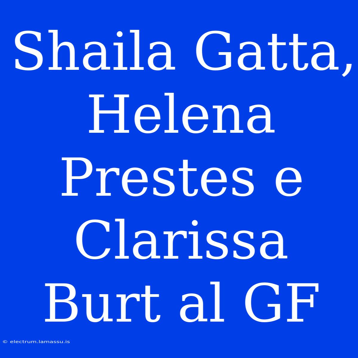 Shaila Gatta, Helena Prestes E Clarissa Burt Al GF