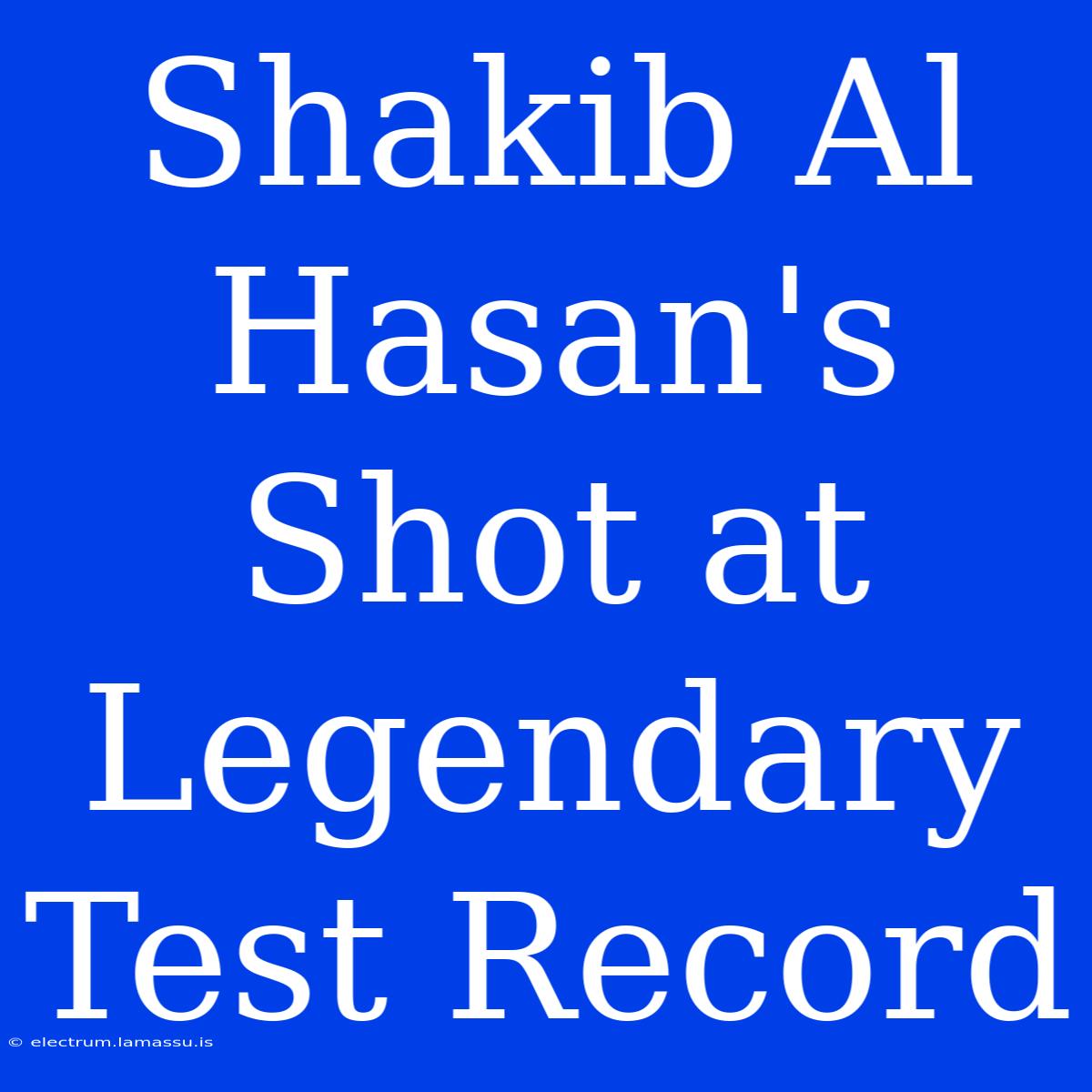 Shakib Al Hasan's Shot At Legendary Test Record 