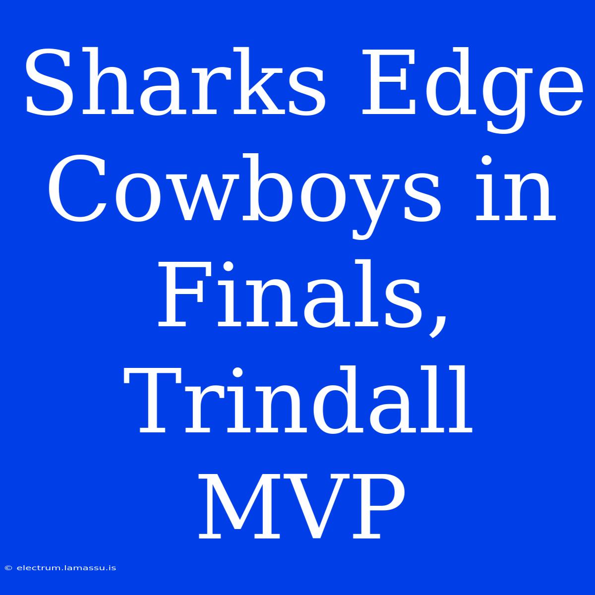 Sharks Edge Cowboys In Finals, Trindall MVP