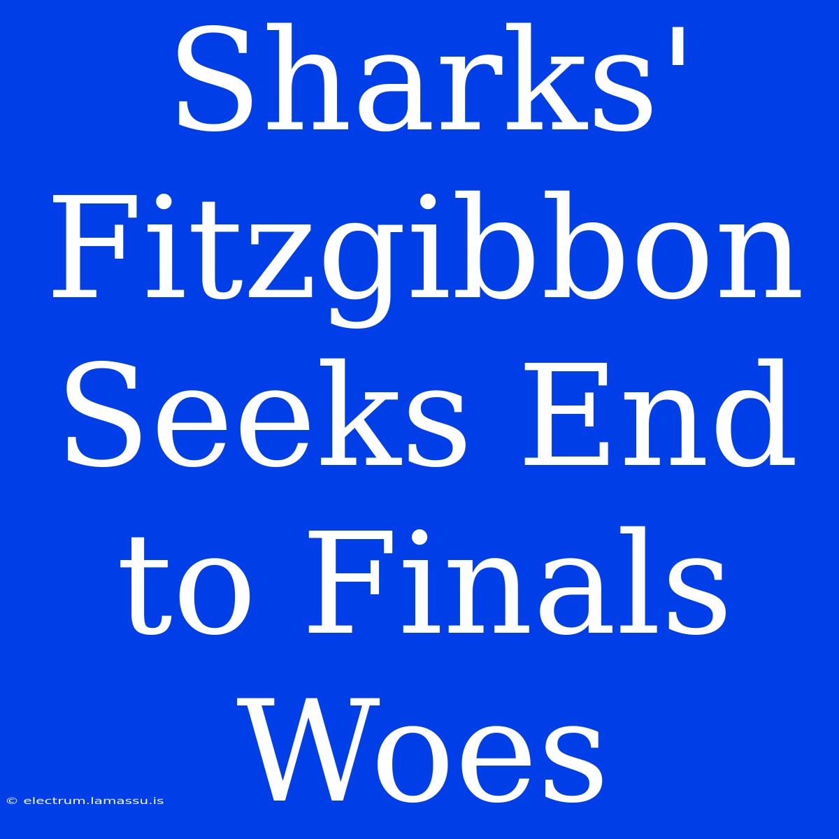 Sharks' Fitzgibbon Seeks End To Finals Woes