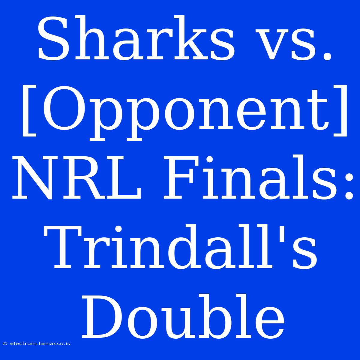 Sharks Vs. [Opponent] NRL Finals: Trindall's Double