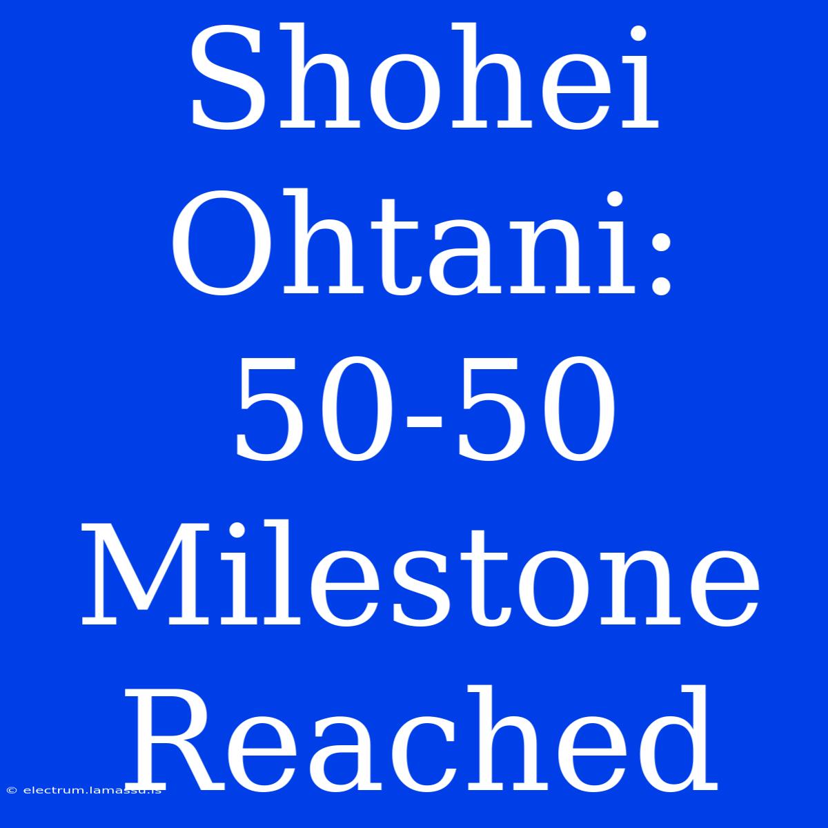 Shohei Ohtani: 50-50 Milestone Reached