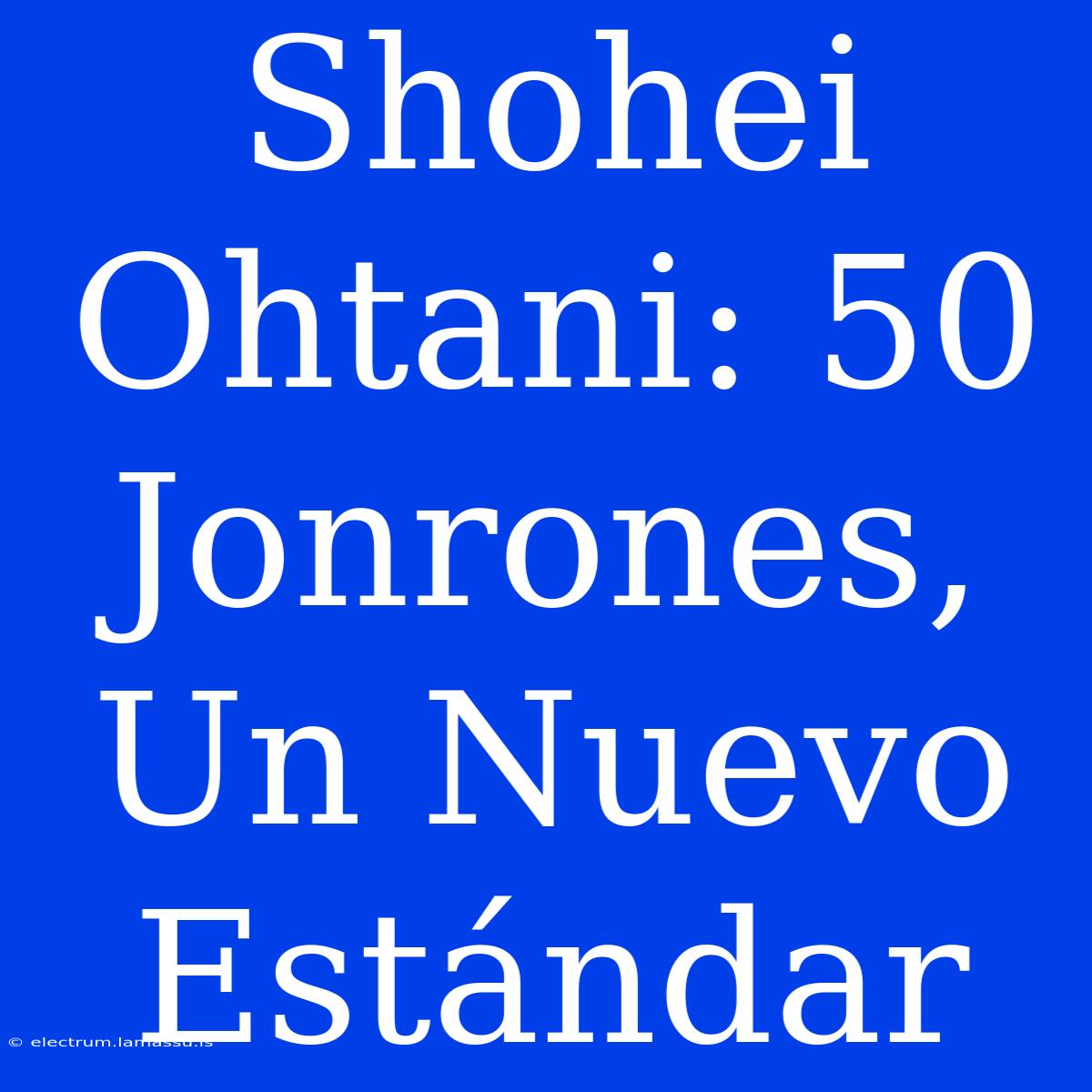 Shohei Ohtani: 50 Jonrones, Un Nuevo Estándar