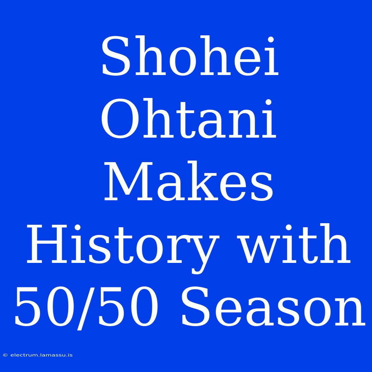 Shohei Ohtani Makes History With 50/50 Season