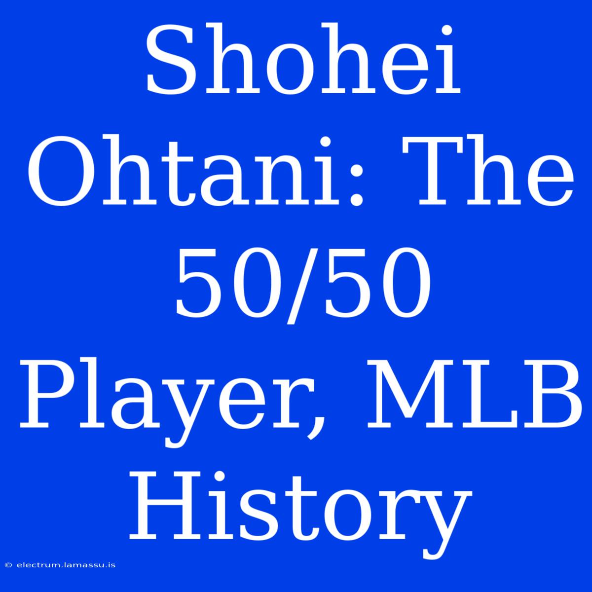 Shohei Ohtani: The 50/50 Player, MLB History