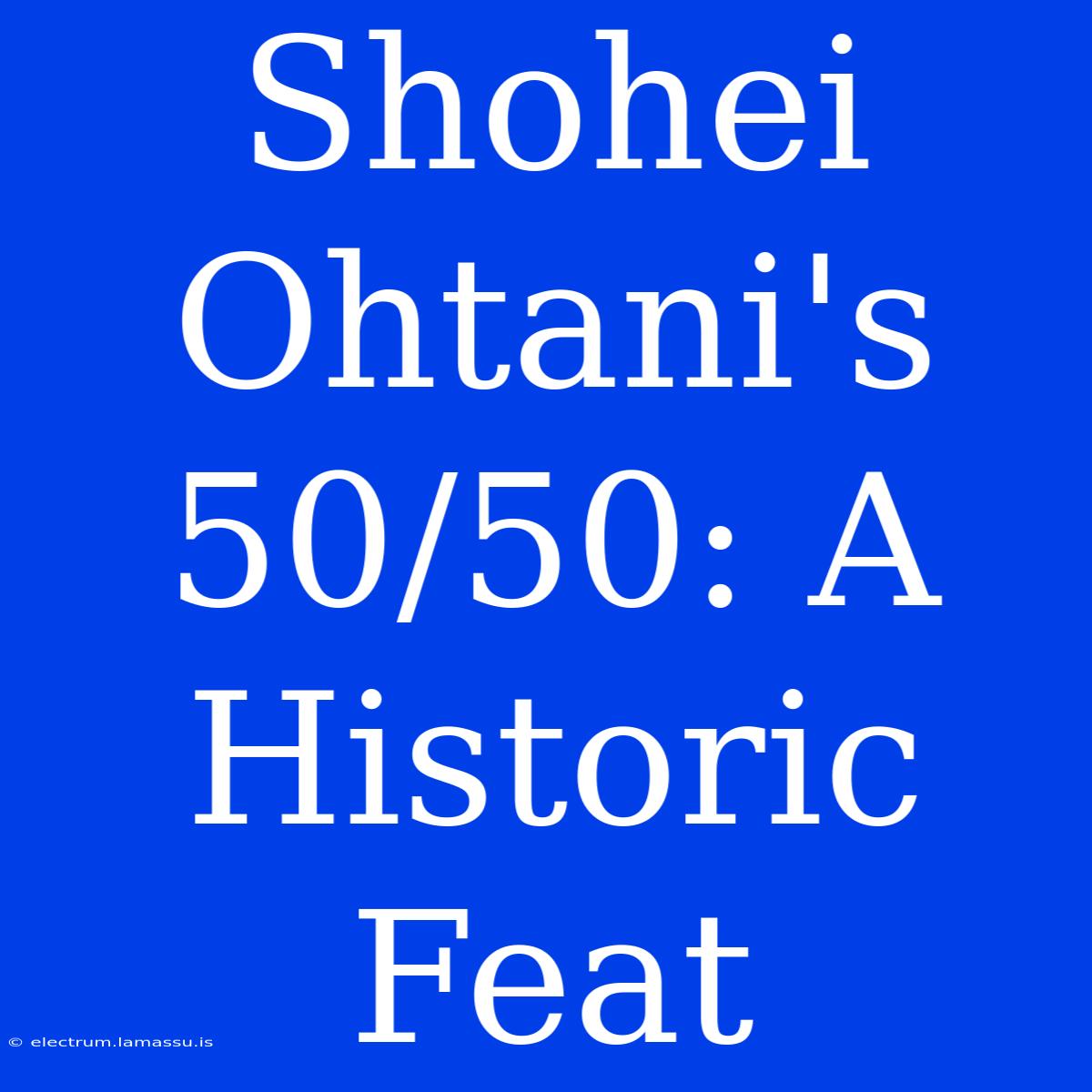 Shohei Ohtani's 50/50: A Historic Feat