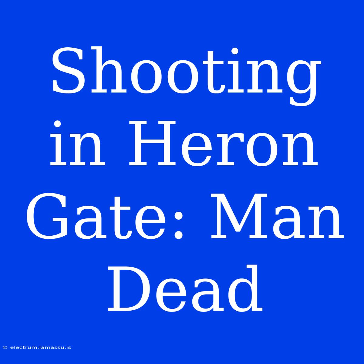 Shooting In Heron Gate: Man Dead