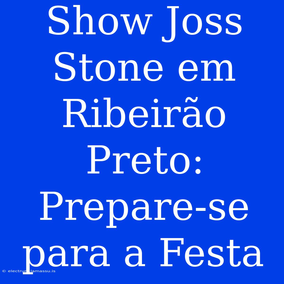 Show Joss Stone Em Ribeirão Preto: Prepare-se Para A Festa