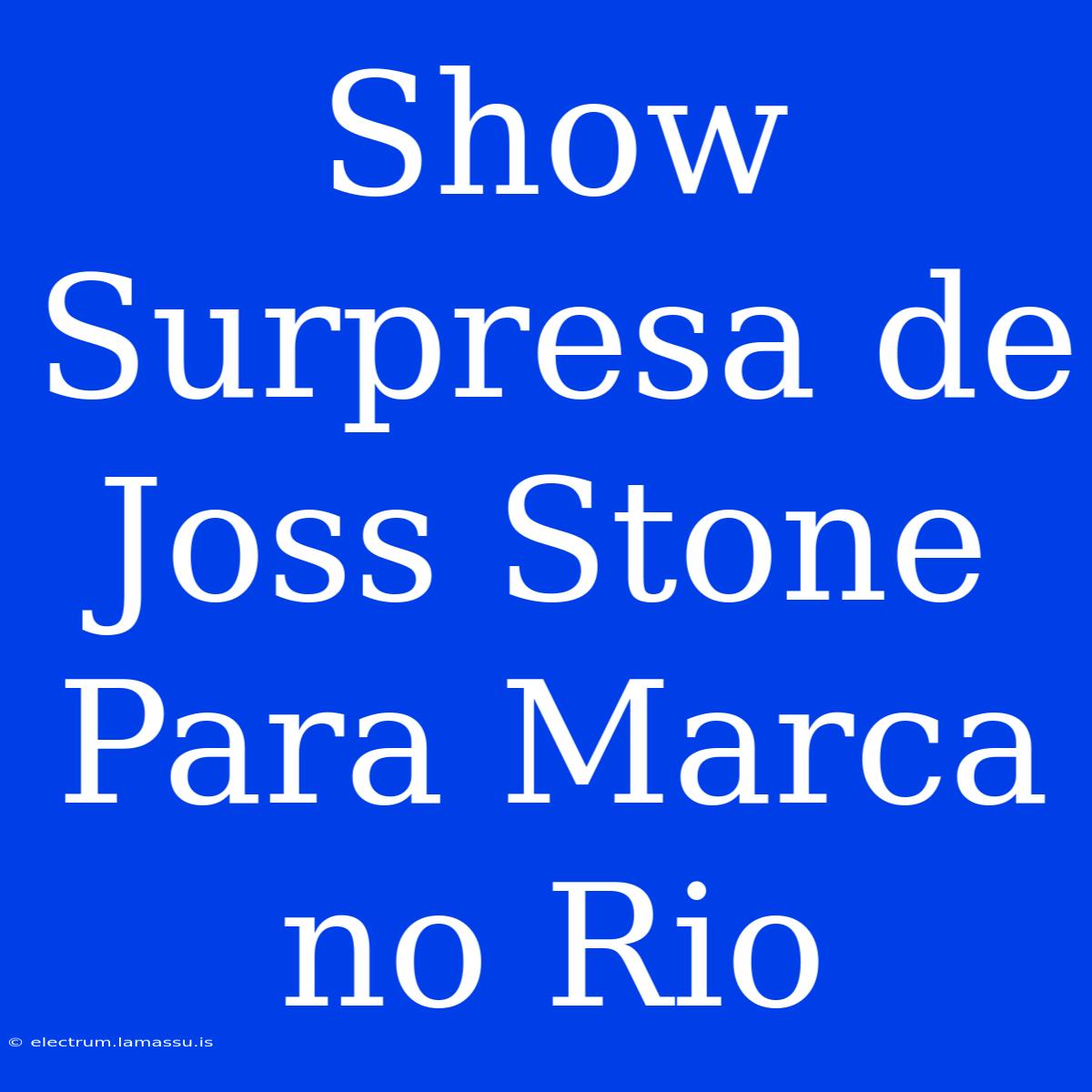 Show Surpresa De Joss Stone Para Marca No Rio