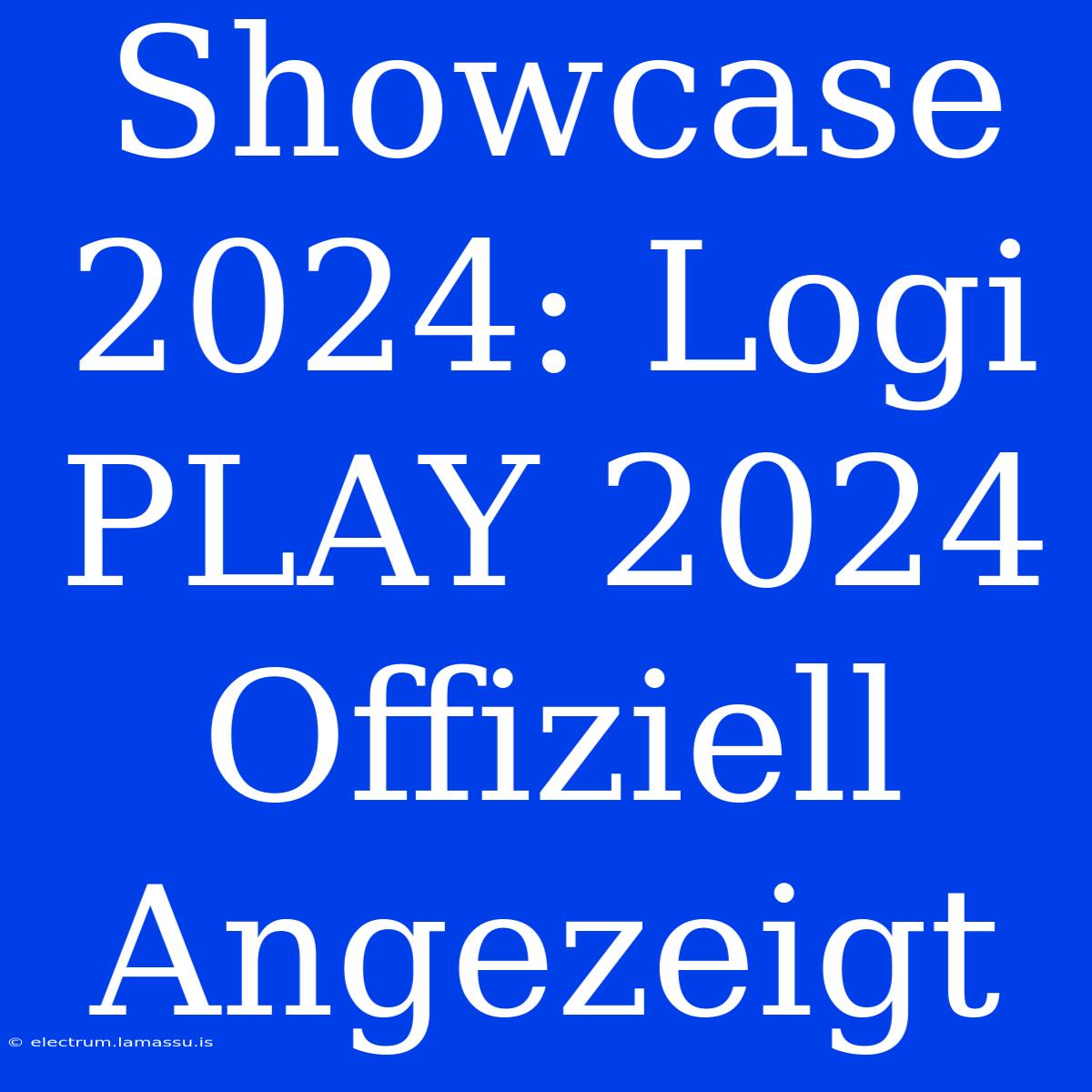 Showcase 2024: Logi PLAY 2024 Offiziell Angezeigt