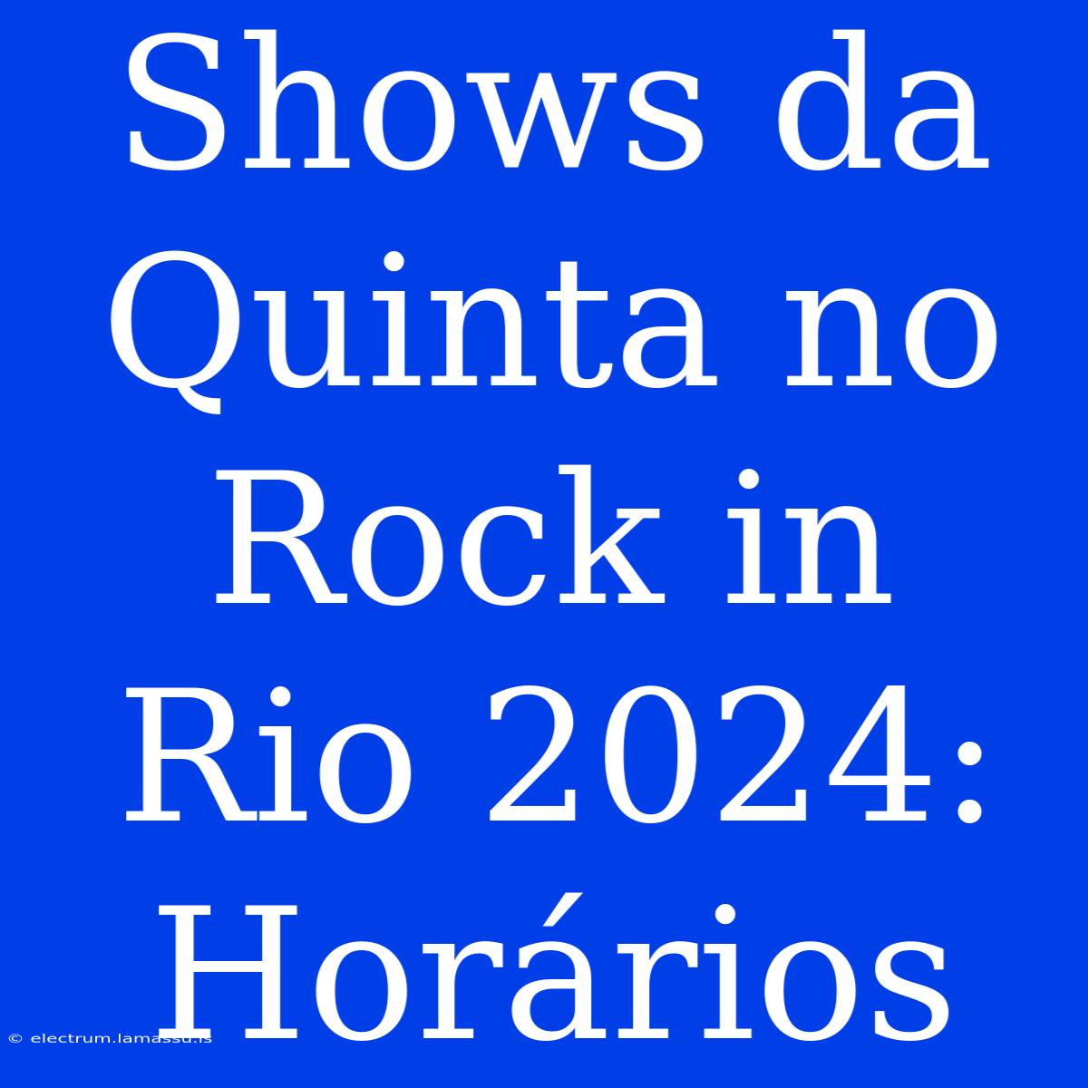 Shows Da Quinta No Rock In Rio 2024: Horários