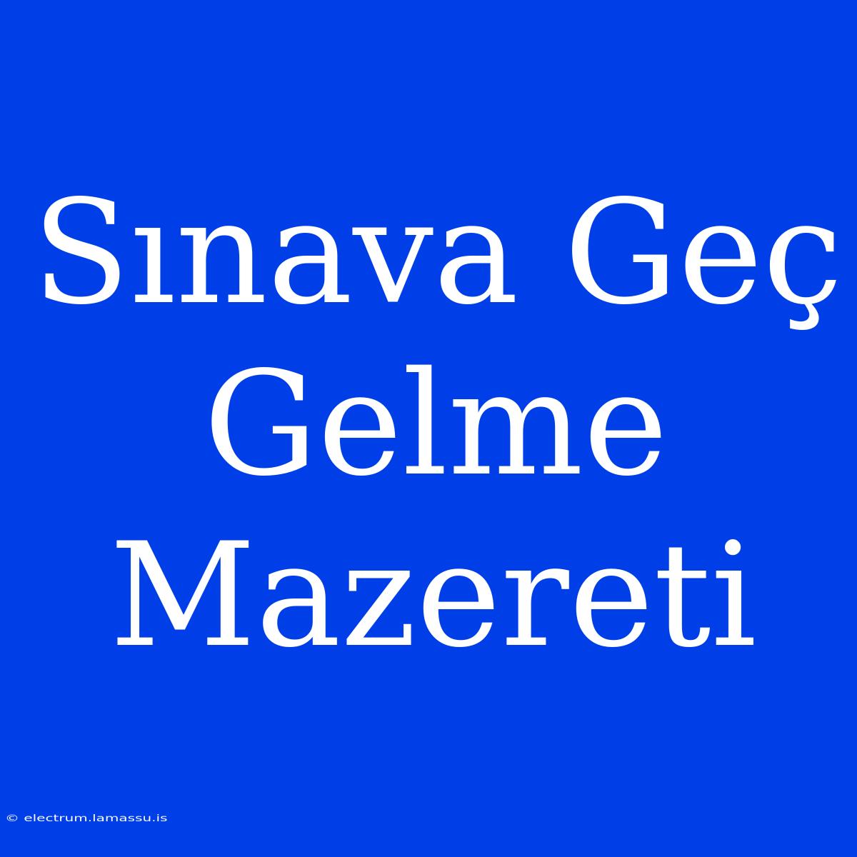 Sınava Geç Gelme Mazereti