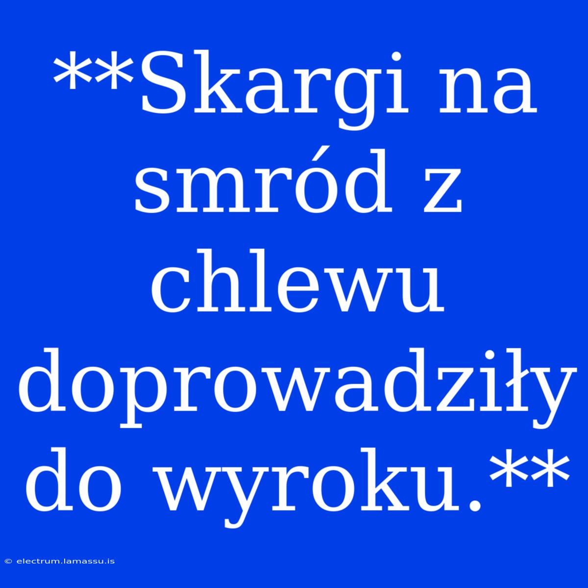 **Skargi Na Smród Z Chlewu Doprowadziły Do Wyroku.**