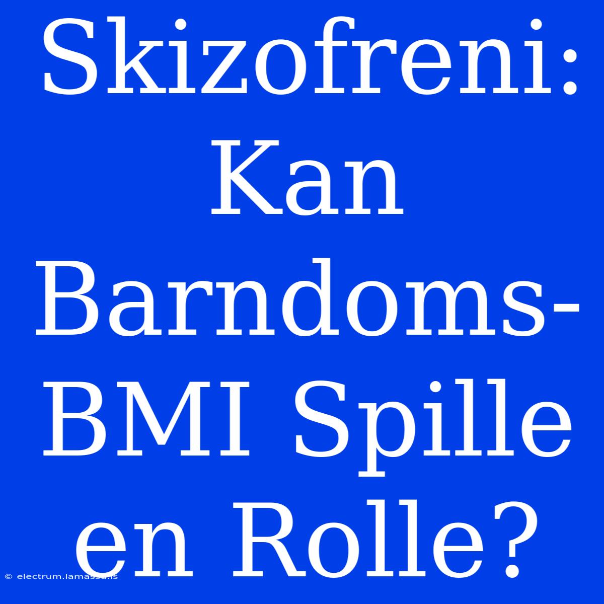 Skizofreni: Kan Barndoms-BMI Spille En Rolle?