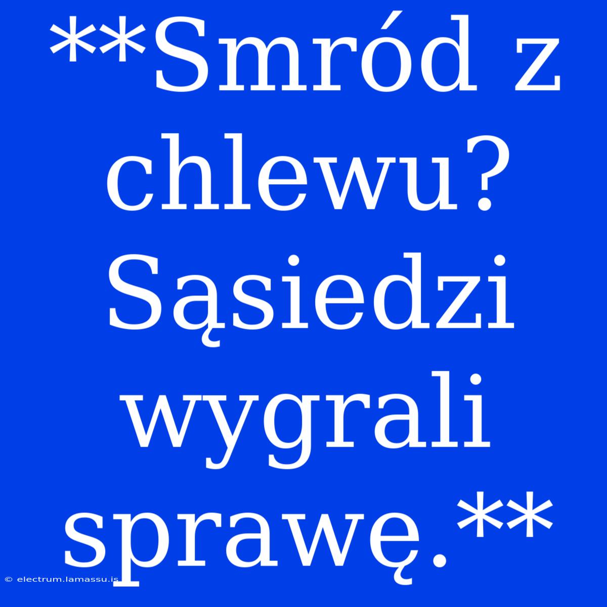 **Smród Z Chlewu? Sąsiedzi Wygrali Sprawę.**