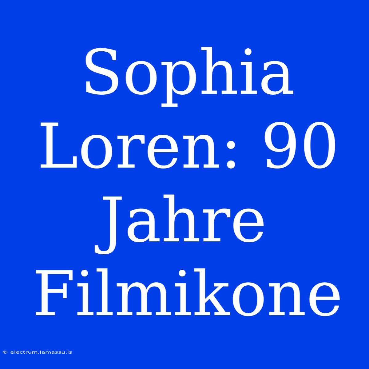 Sophia Loren: 90 Jahre Filmikone